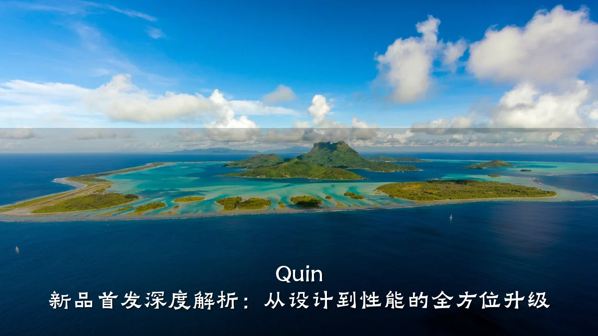 Quin 新品首发深度解析:从设计到性能的全方位升级