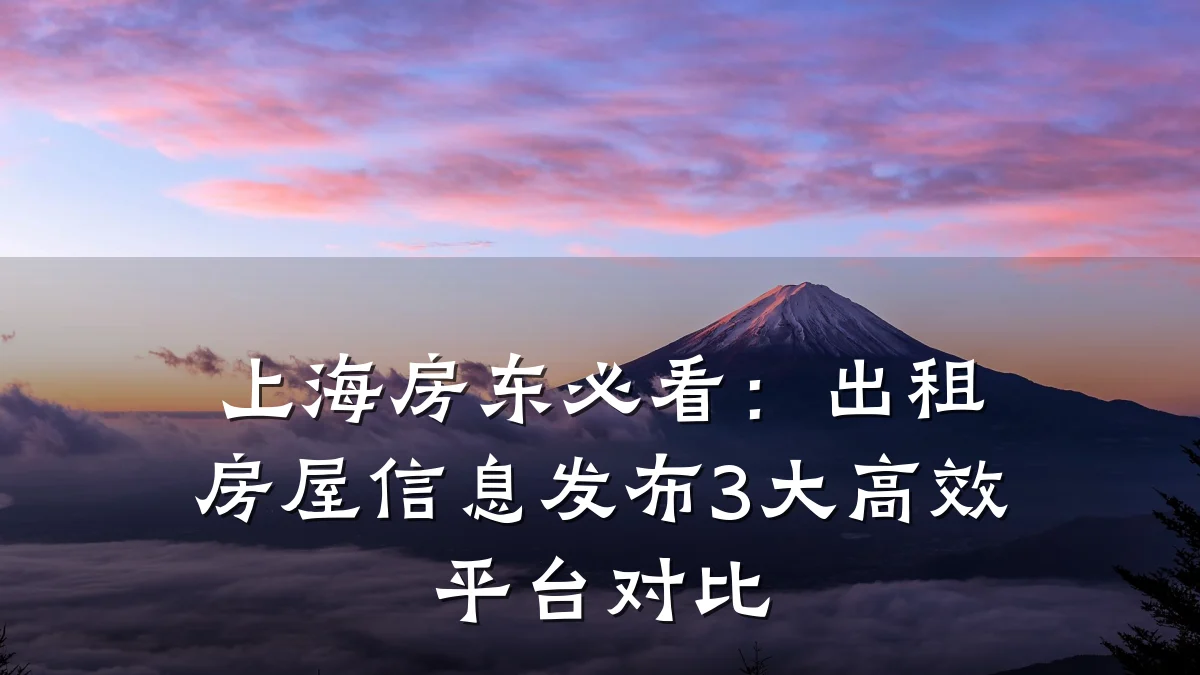 上海房东必看:出租房屋信息发布3大高效平台对比