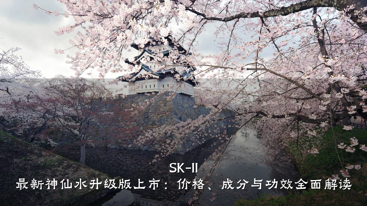 SK-II 最新神仙水升级版上市：价格、成分与功效全面解读