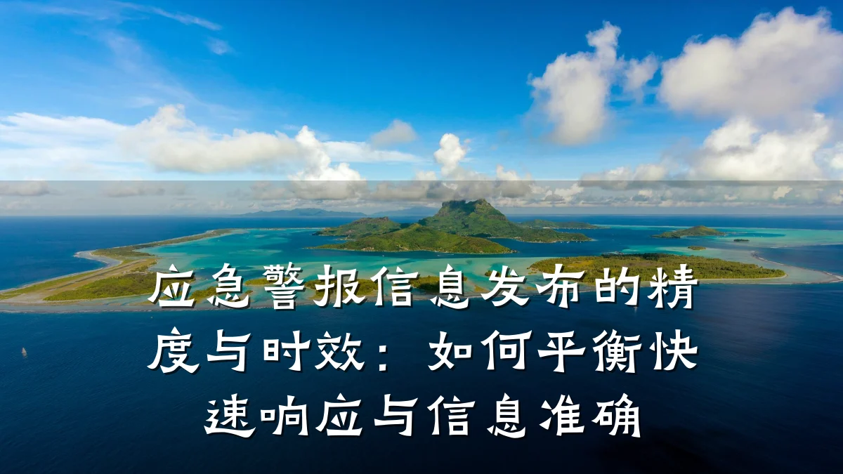 应急警报信息发布的精度与时效:如何平衡快速响应与信息准确
