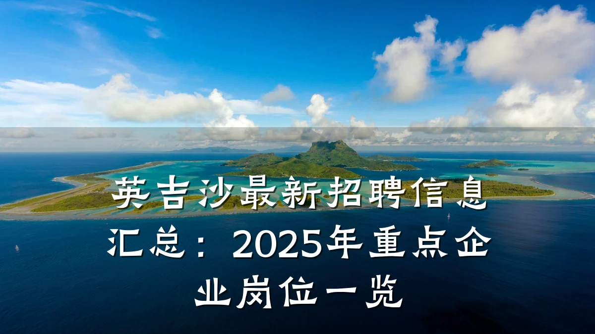 英吉沙最新招聘信息汇总：2025年重点企业岗位一览
