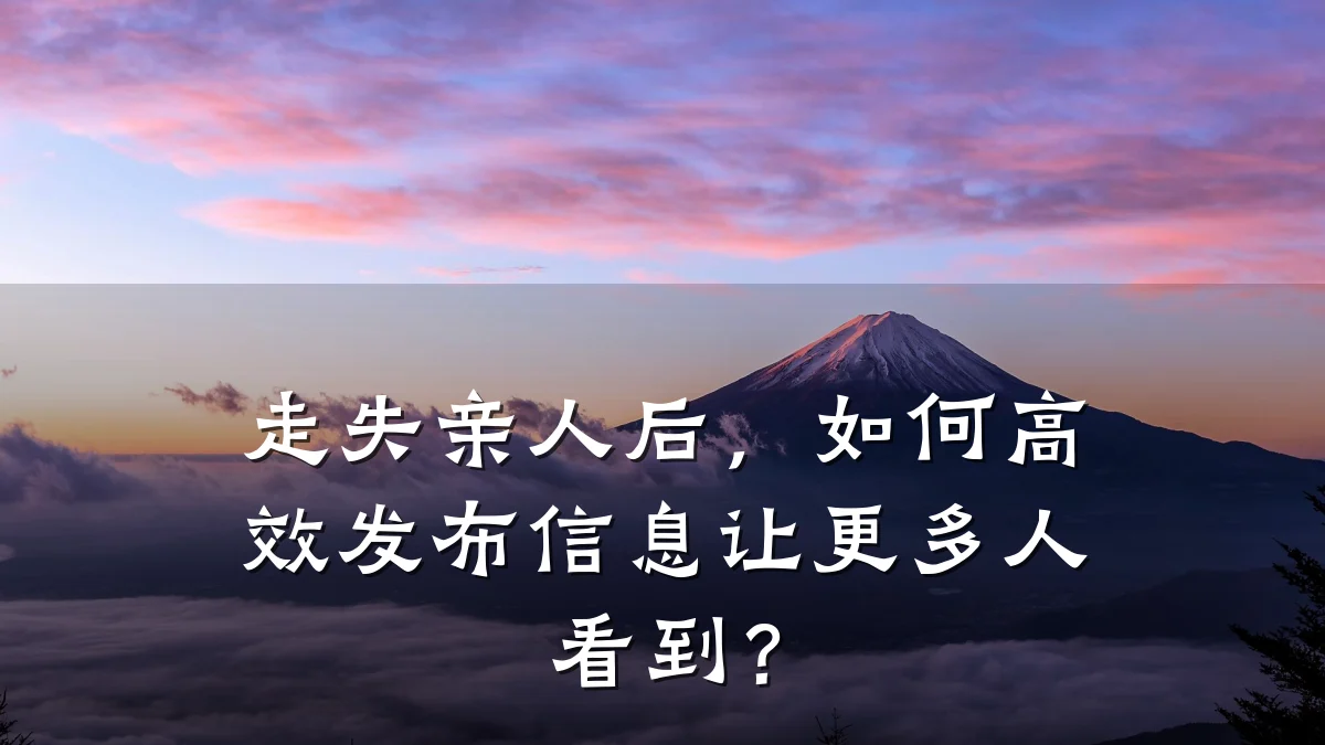 走失亲人后,如何高效发布信息让更多人看到?