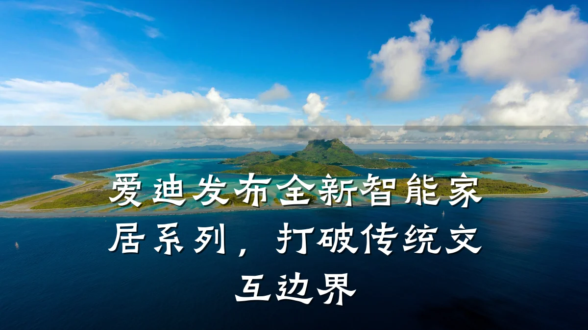 爱迪发布全新智能家居系列,打破传统交互边界