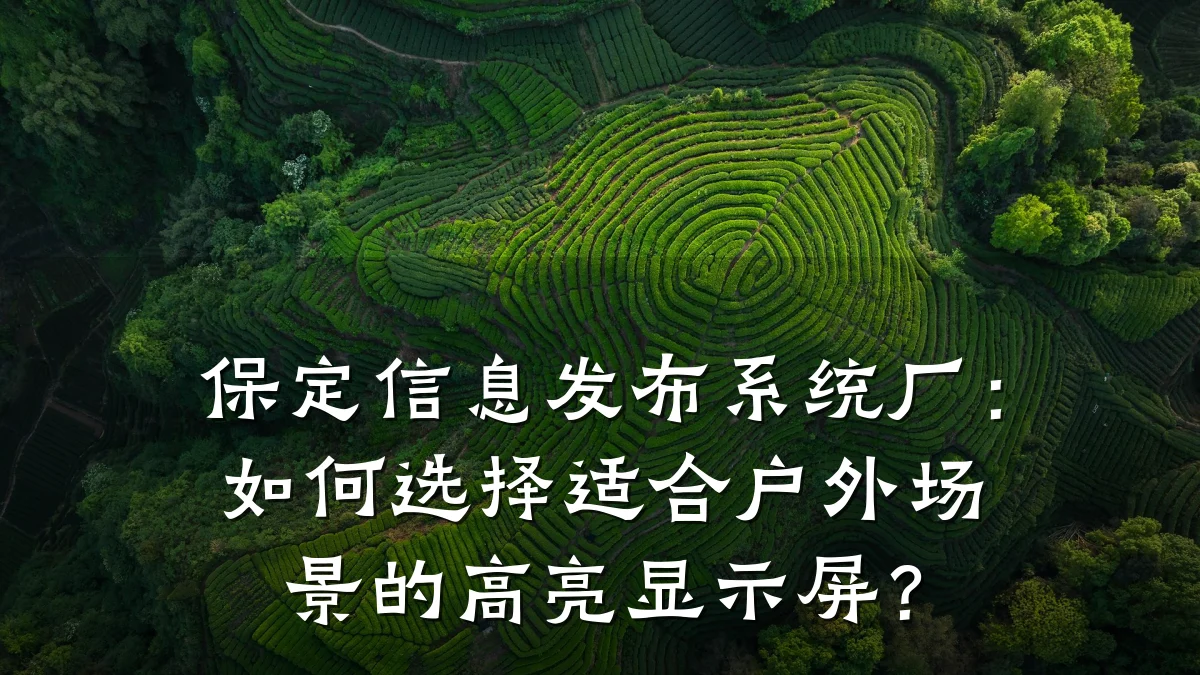 保定信息发布系统厂：如何选择适合户外场景的高亮显示屏？