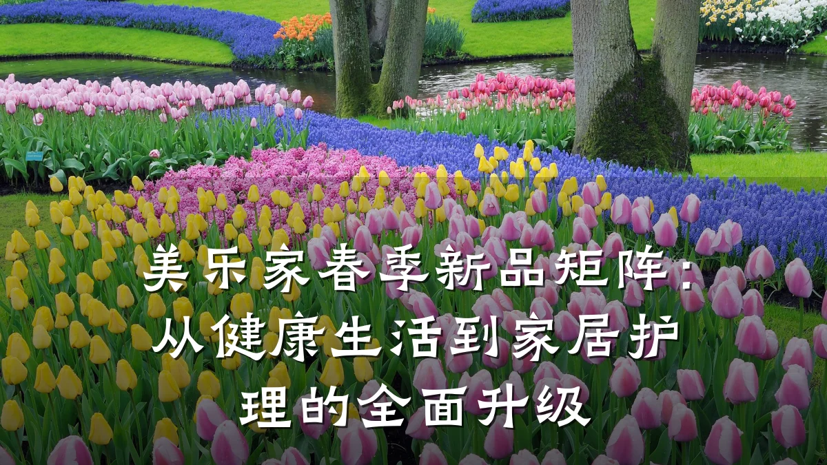 美乐家春季新品矩阵:从健康生活到家居护理的全面升级
