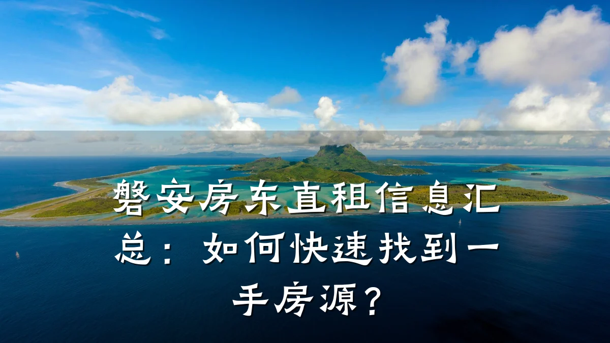 磐安房东直租信息汇总：如何快速找到一手房源？