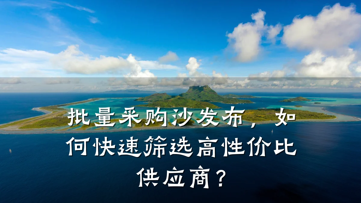 批量采购沙发布，如何快速筛选高性价比供应商？