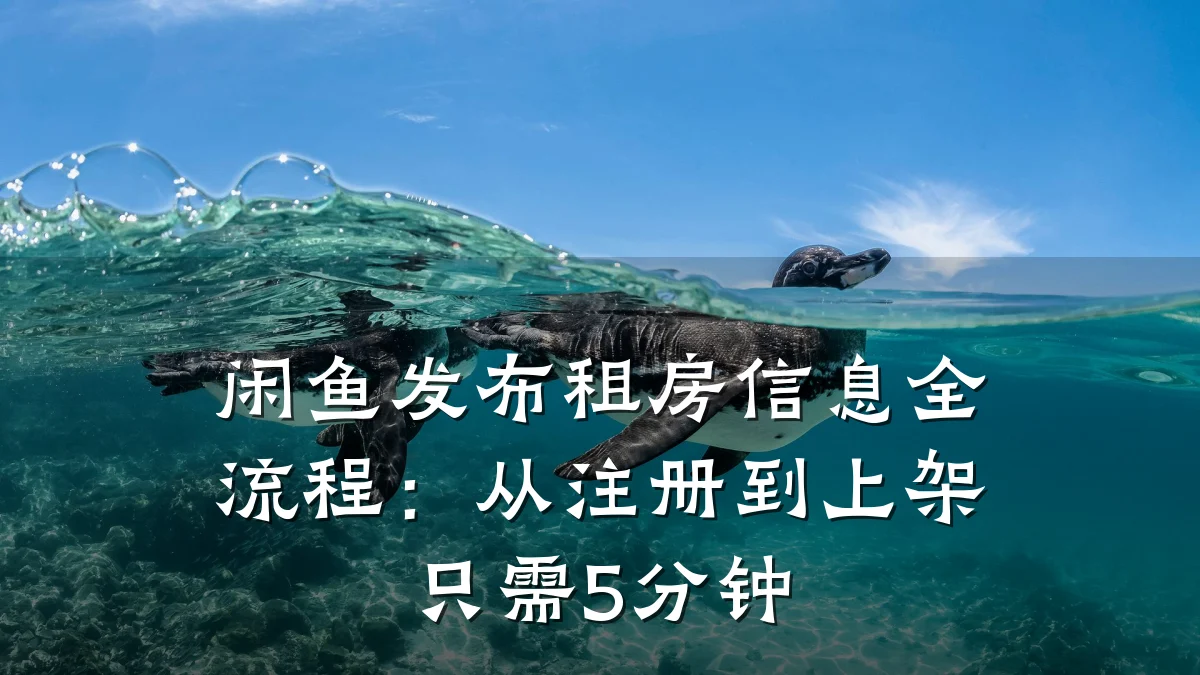 闲鱼发布租房信息全流程:从注册到上架只需5分钟