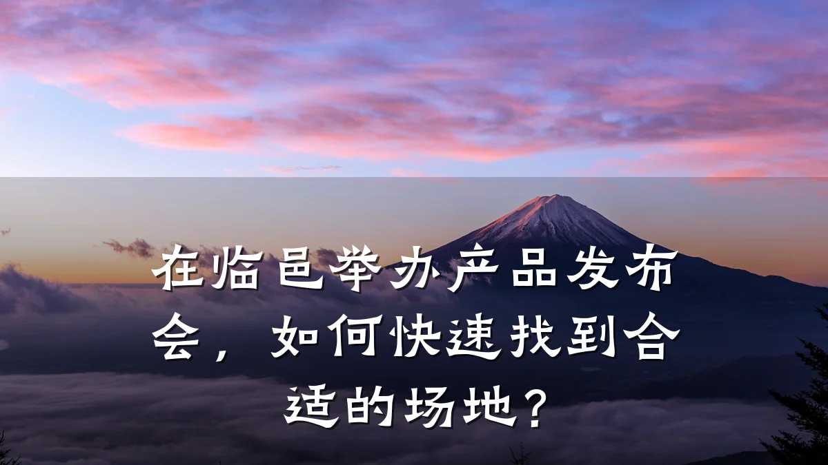 在临邑举办产品发布会,如何快速找到合适的场地?