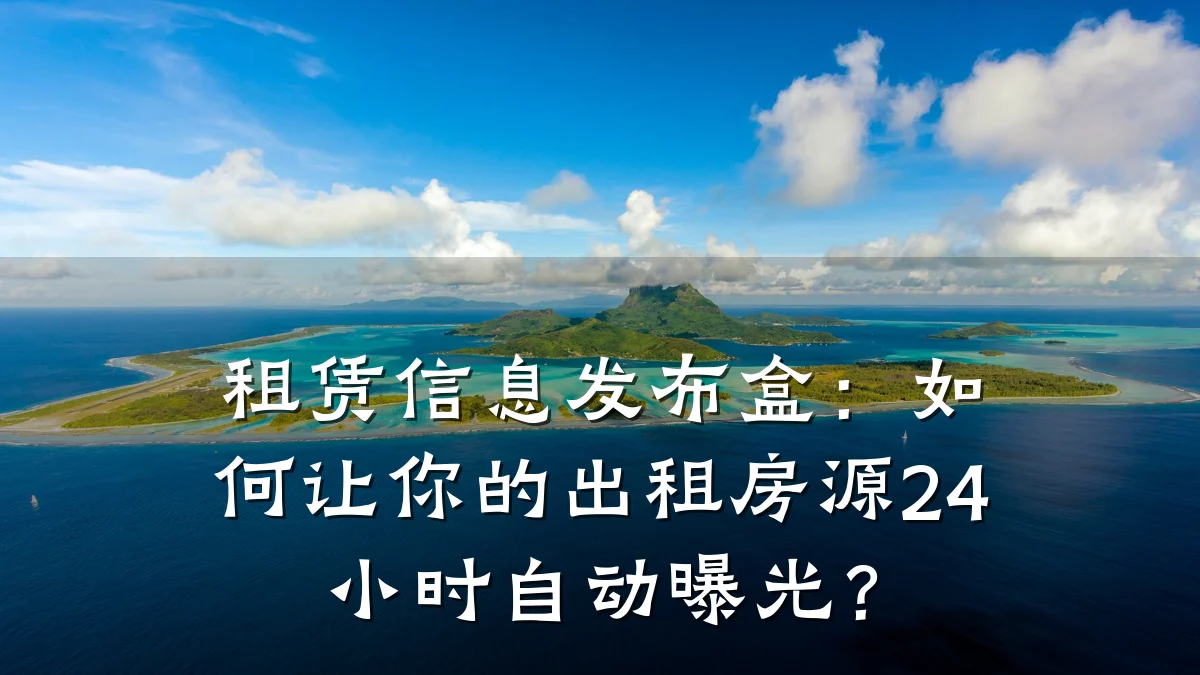 租赁信息发布盒:如何让你的出租房源24小时自动曝光?