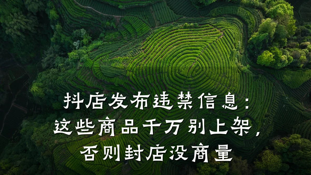 抖店发布违禁信息:这些商品千万别上架,否则封店没商量