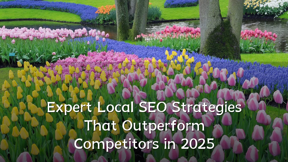 Expert Local SEO Strategies That Outperform Competitors in 2025