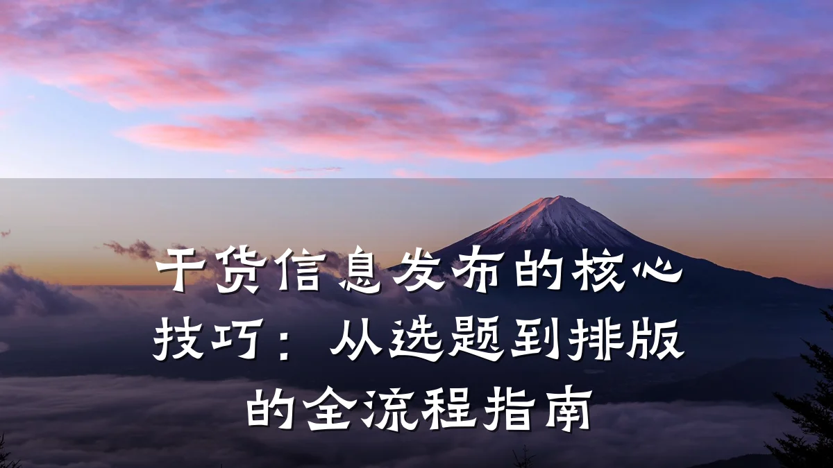 干货信息发布的核心技巧:从选题到排版的全流程指南