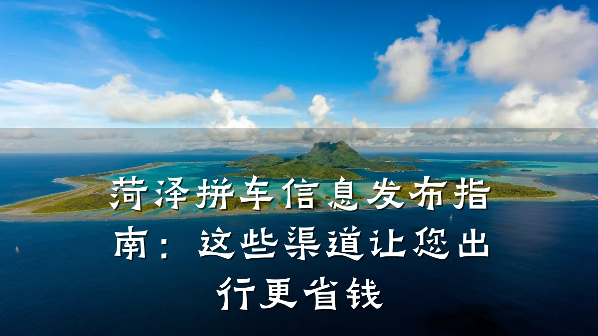 菏泽拼车信息发布指南:这些渠道让您出行更省钱