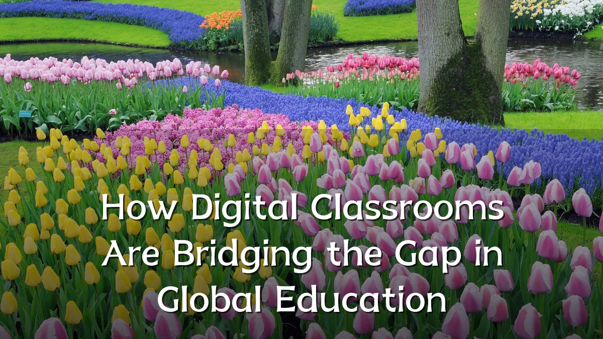 How Digital Classrooms Are Bridging the Gap in Global Education