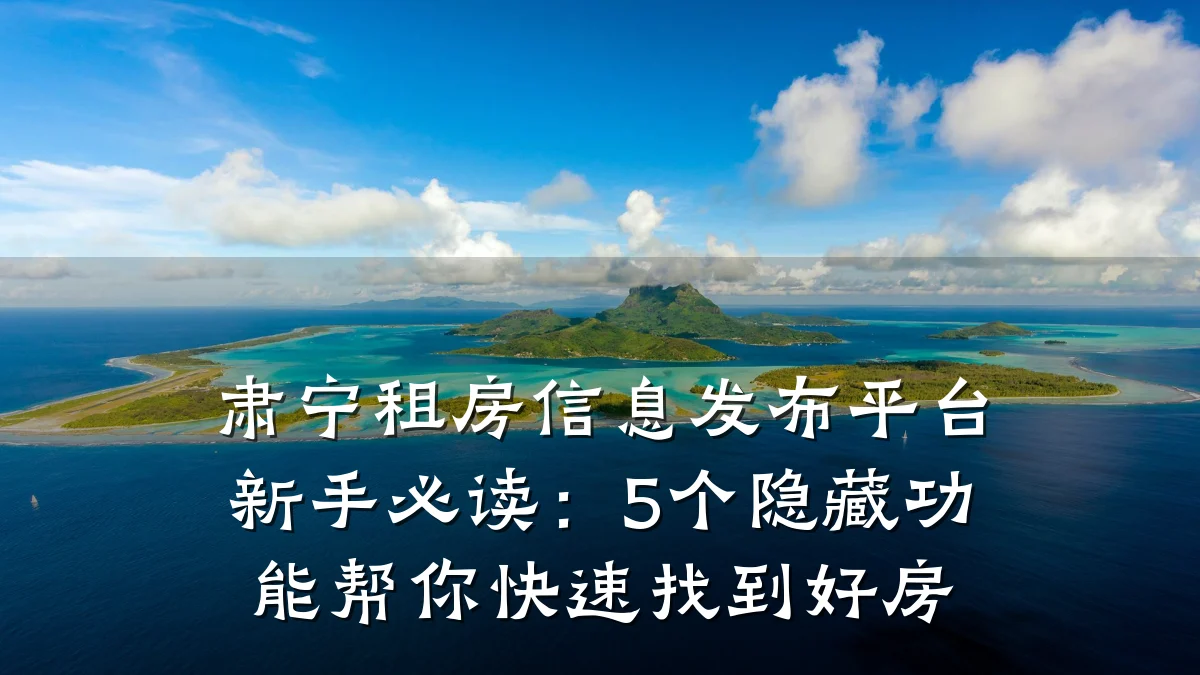 肃宁租房信息发布平台新手必读:5个隐藏功能帮你快速找到好房