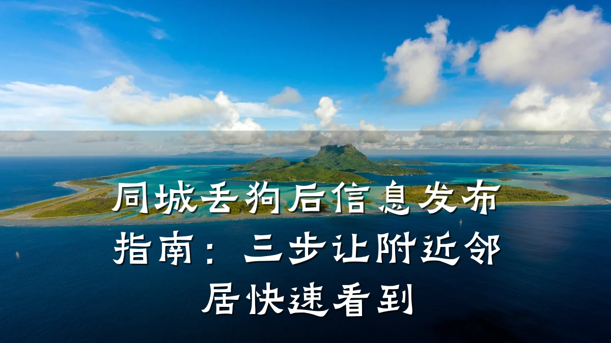 同城丢狗后信息发布指南:三步让附近邻居快速看到