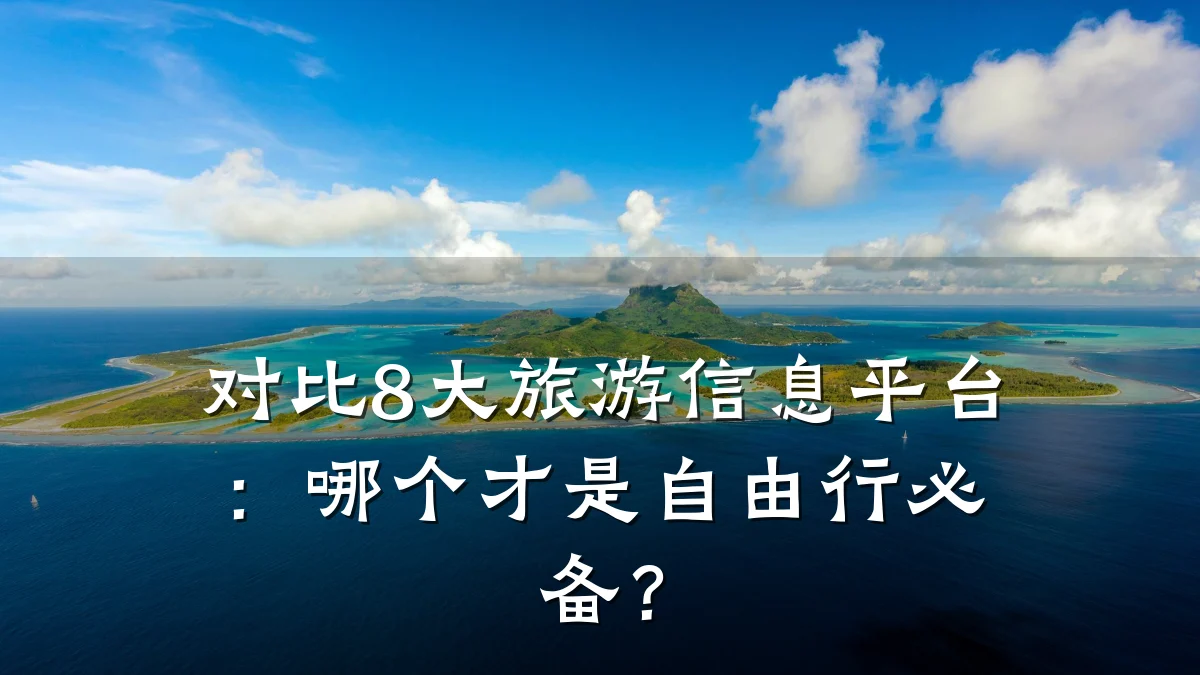 对比8大旅游信息平台:哪个才是自由行必备?
