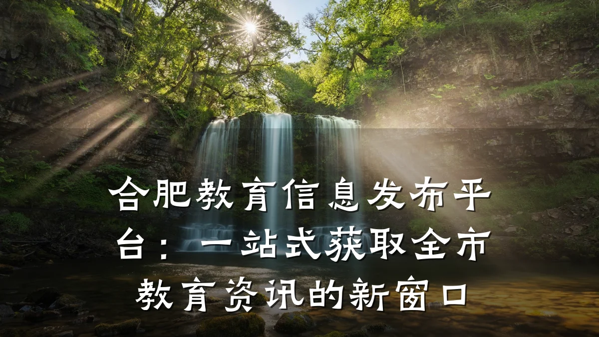 合肥教育信息发布平台:一站式获取全市教育资讯的新窗口
