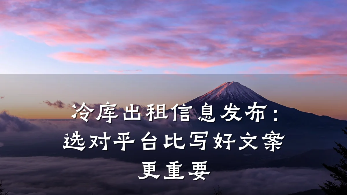 冷库出租信息发布:选对平台比写好文案更重要