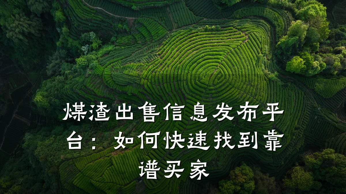 煤渣出售信息发布平台:如何快速找到靠谱买家