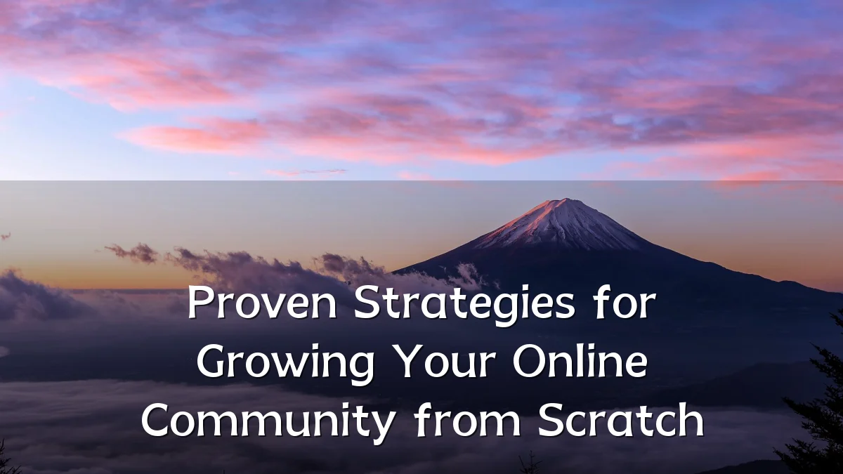 Proven Strategies for Growing Your Online Community from Scratch