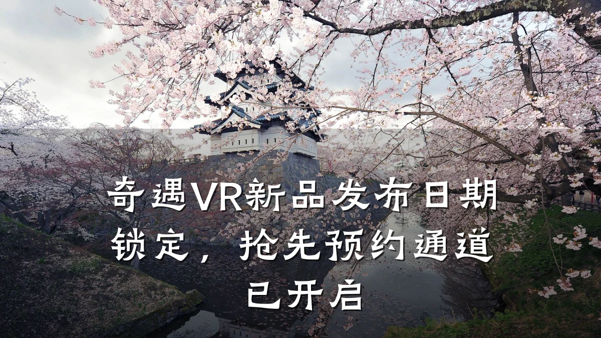 奇遇VR新品发布日期锁定,抢先预约通道已开启