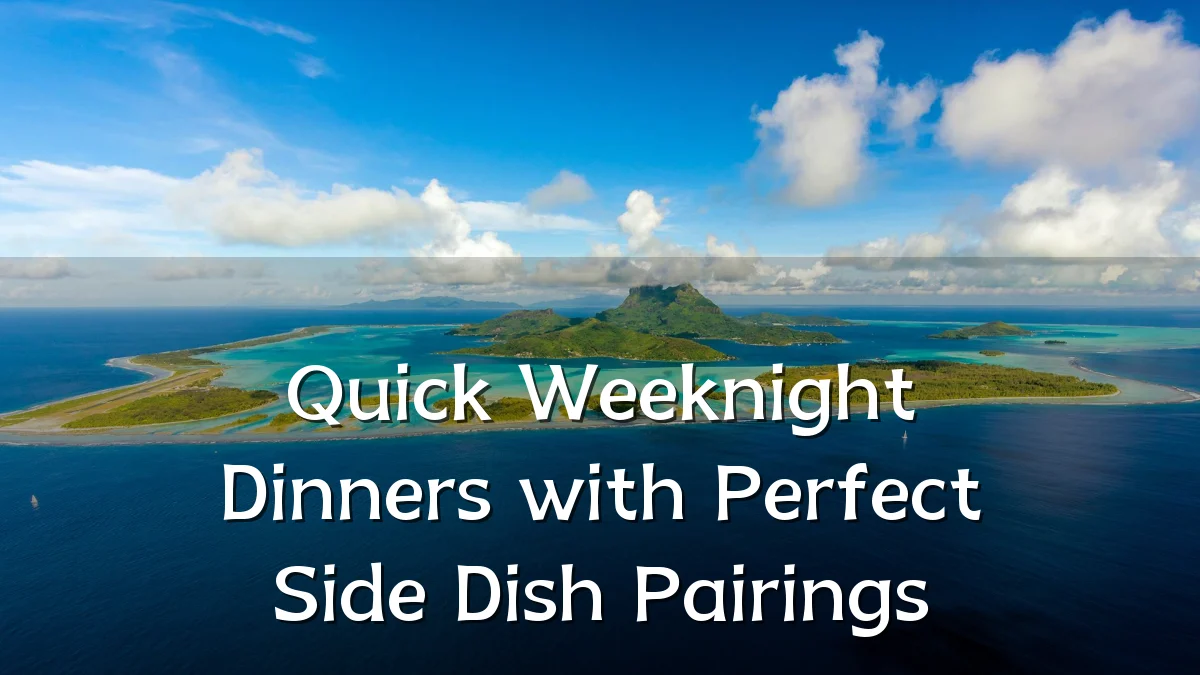 Quick Weeknight Dinners with Perfect Side Dish Pairings