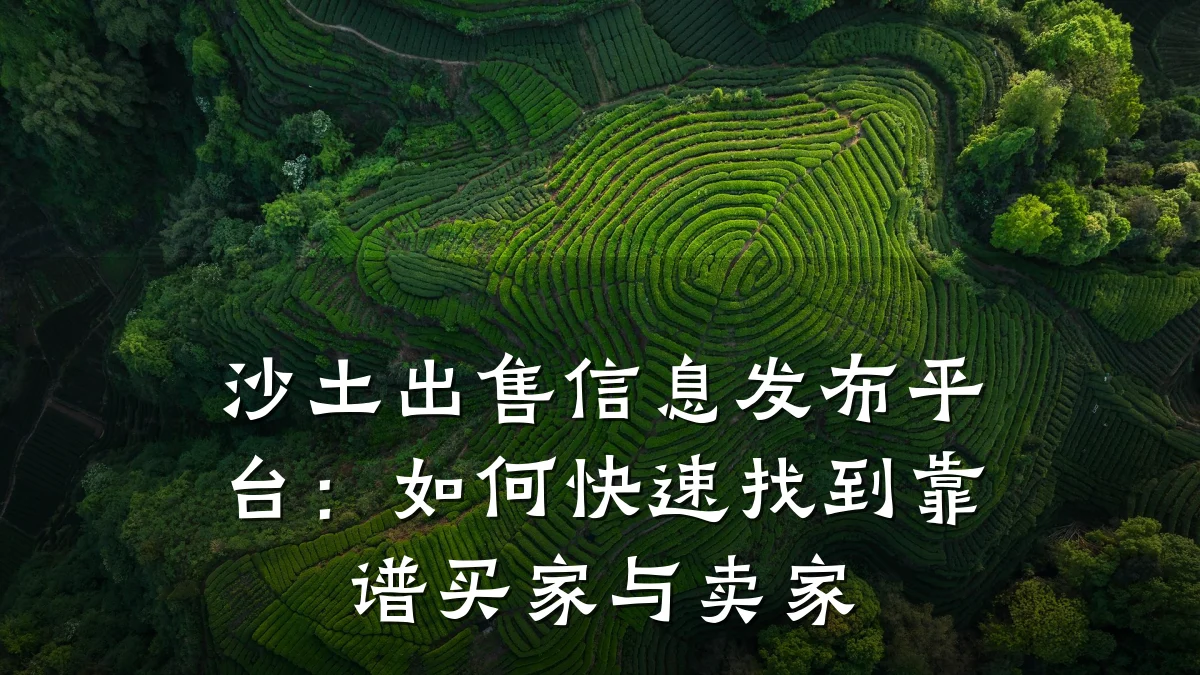 沙土出售信息发布平台:如何快速找到靠谱买家与卖家