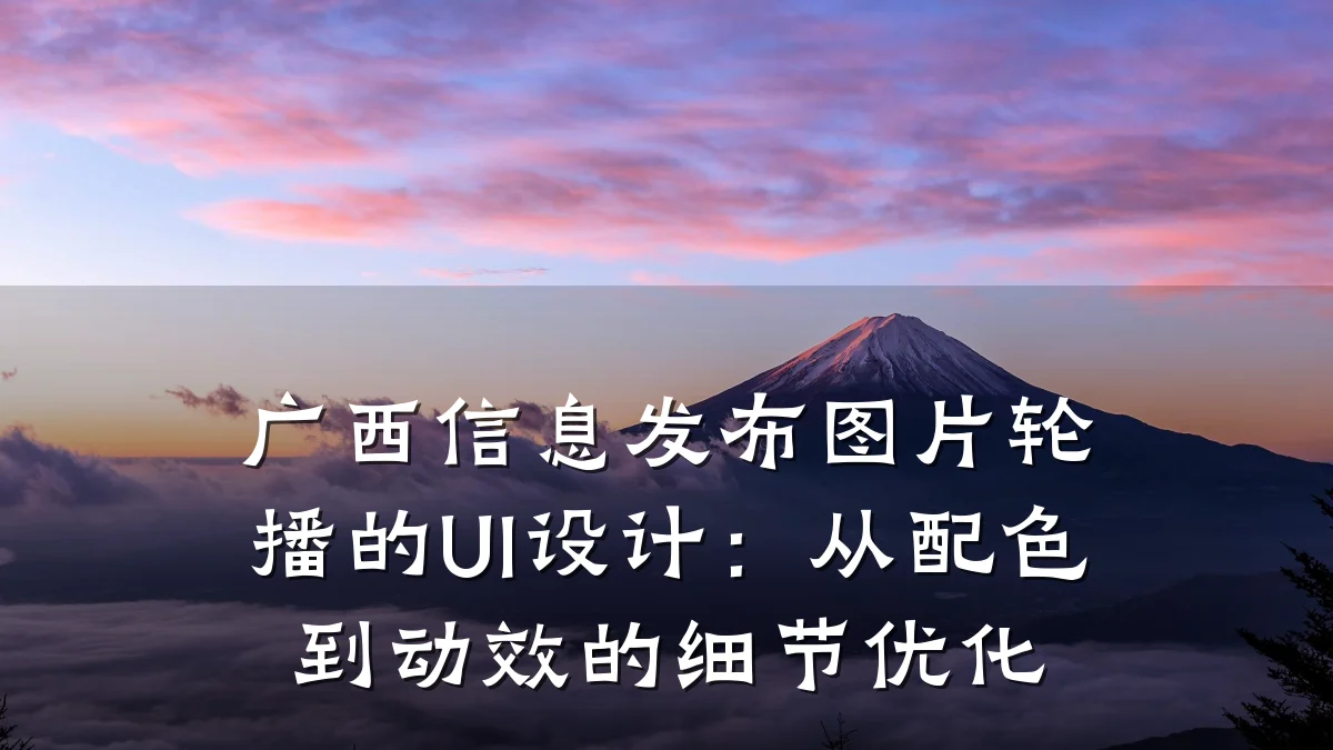 广西信息发布图片轮播的UI设计:从配色到动效的细节优化