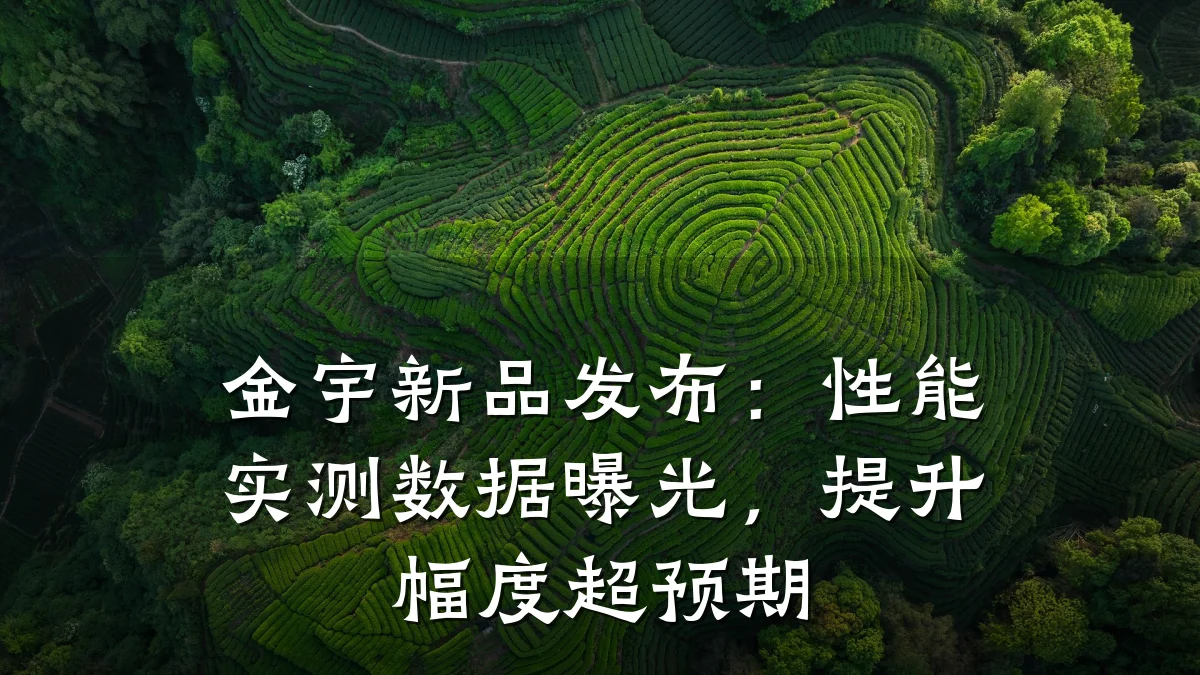 金宇新品发布：性能实测数据曝光，提升幅度超预期