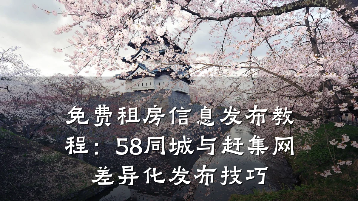 免费租房信息发布教程:58同城与赶集网差异化发布技巧