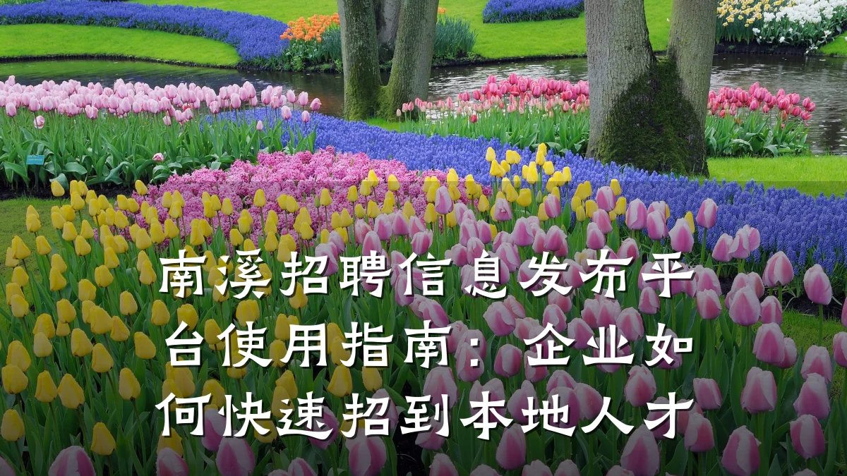 南溪招聘信息发布平台使用指南:企业如何快速招到本地人才