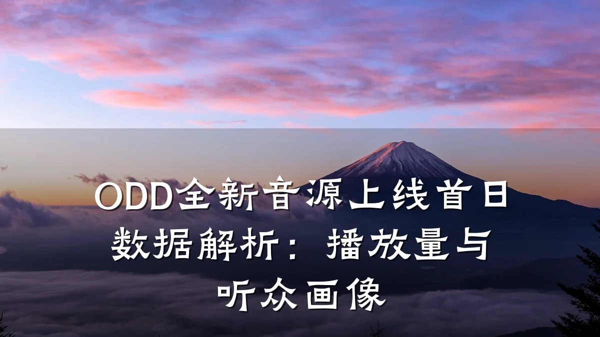 ODD全新音源上线首日数据解析:播放量与听众画像