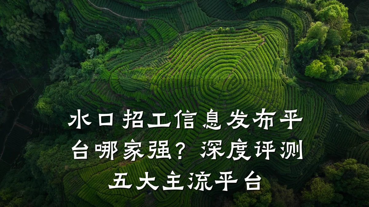 水口招工信息发布平台哪家强？深度评测五大主流平台