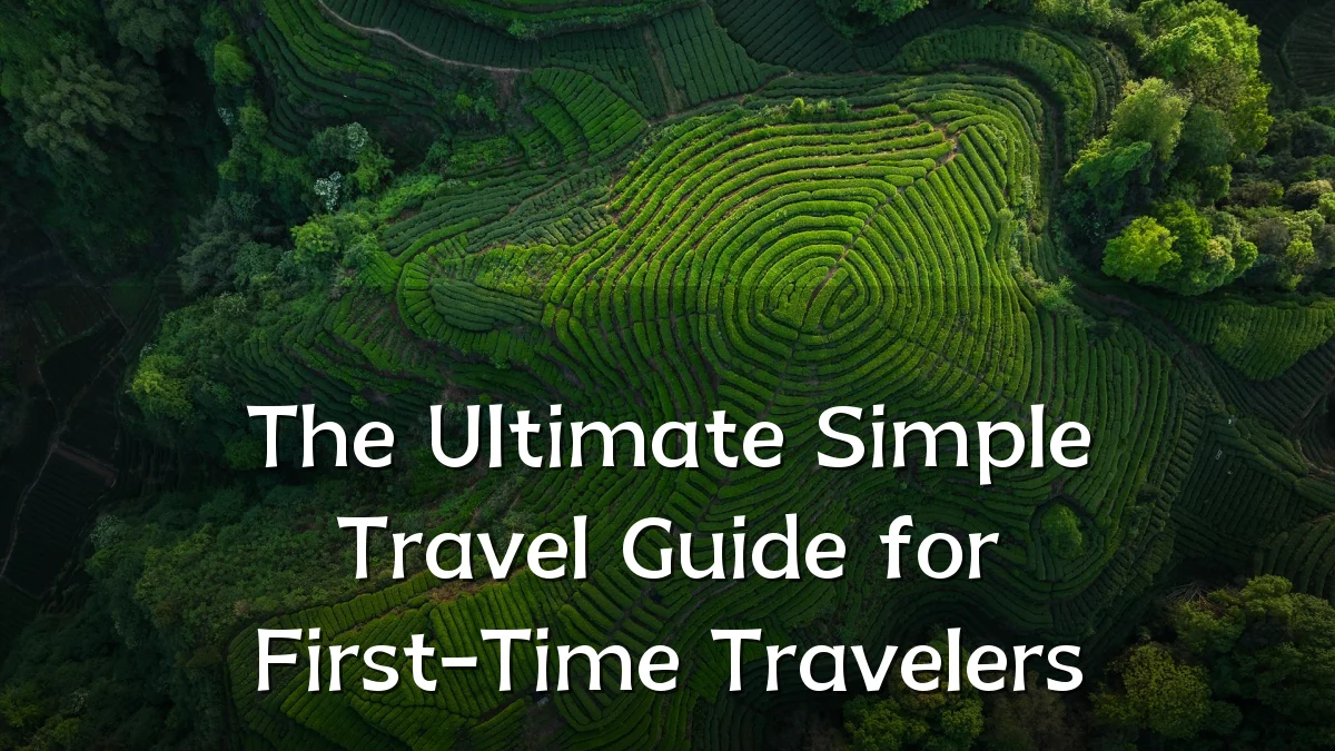 The Ultimate Simple Travel Guide for First-Time Travelers