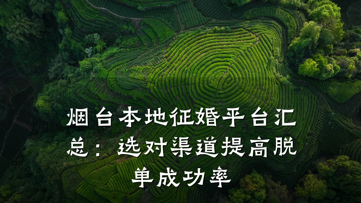 烟台本地征婚平台汇总:选对渠道提高脱单成功率