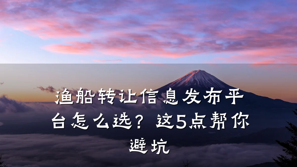 渔船转让信息发布平台怎么选?这5点帮你避坑
