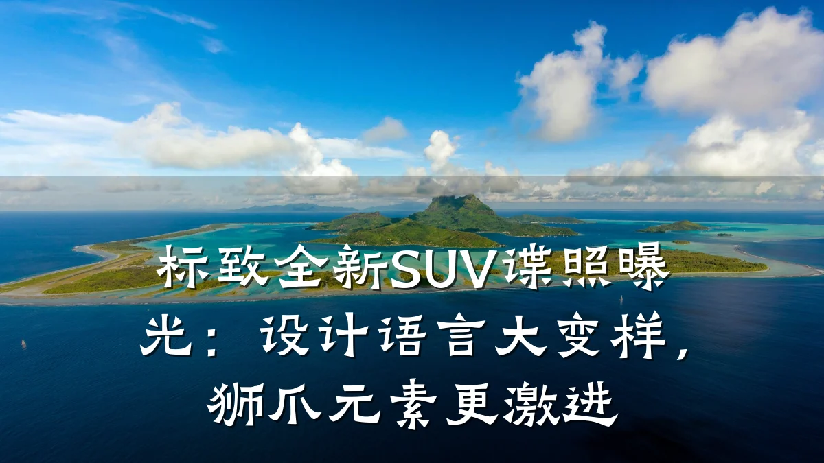 标致全新SUV谍照曝光:设计语言大变样,狮爪元素更激进