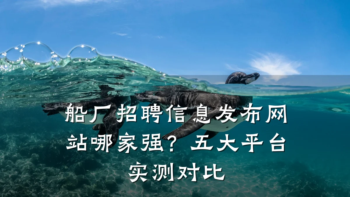 船厂招聘信息发布网站哪家强？五大平台实测对比