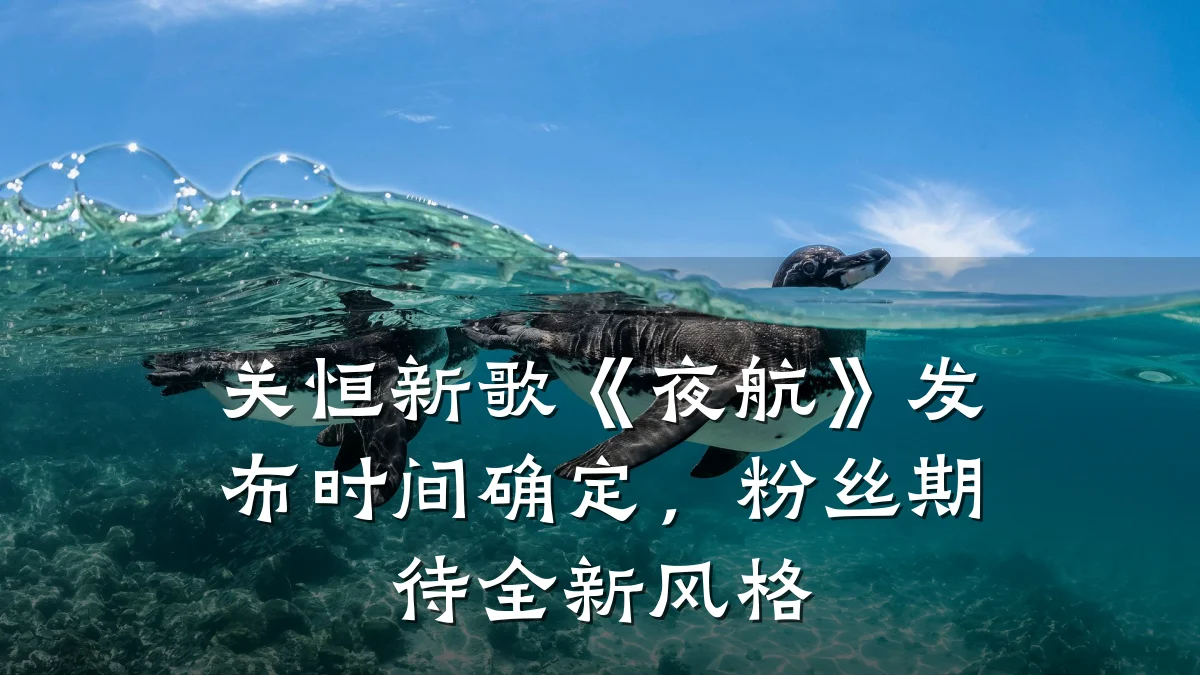 关恒新歌《夜航》发布时间确定,粉丝期待全新风格