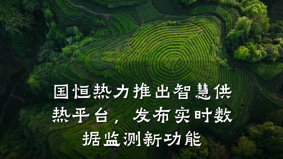 国恒热力推出智慧供热平台，发布实时数据监测新功能