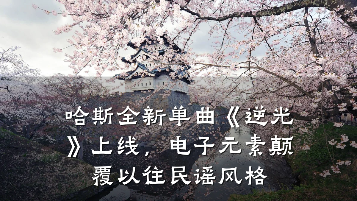 哈斯全新单曲《逆光》上线,电子元素颠覆以往民谣风格
