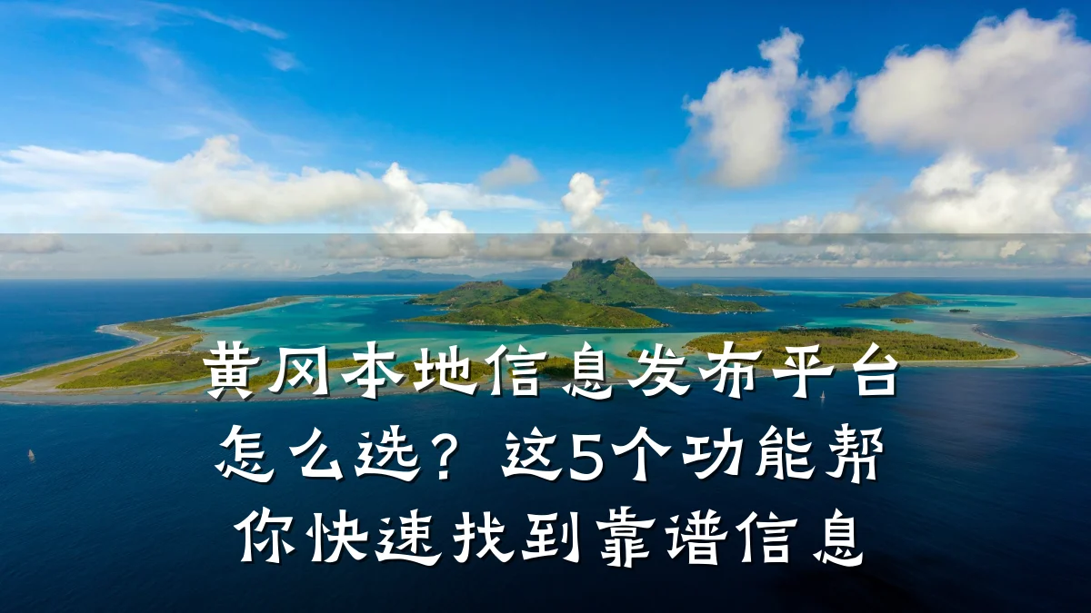 黄冈本地信息发布平台怎么选?这5个功能帮你快速找到靠谱信息