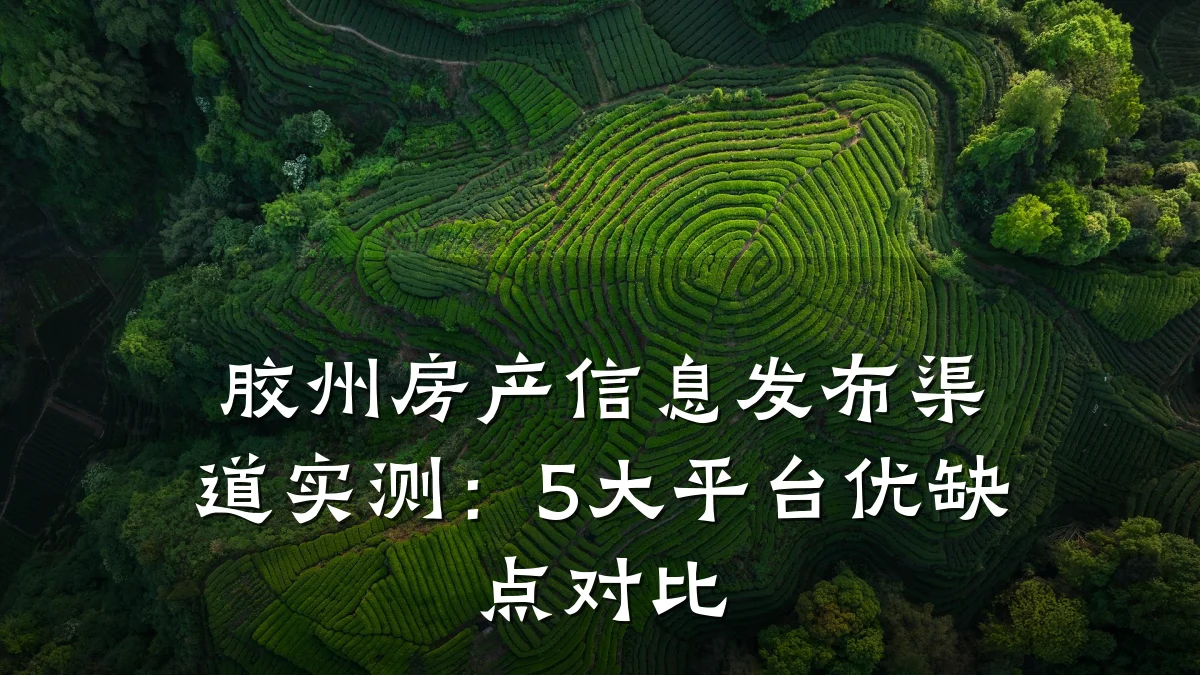 胶州房产信息发布渠道实测:5大平台优缺点对比