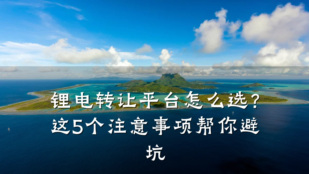 锂电转让平台怎么选?这5个注意事项帮你避坑
