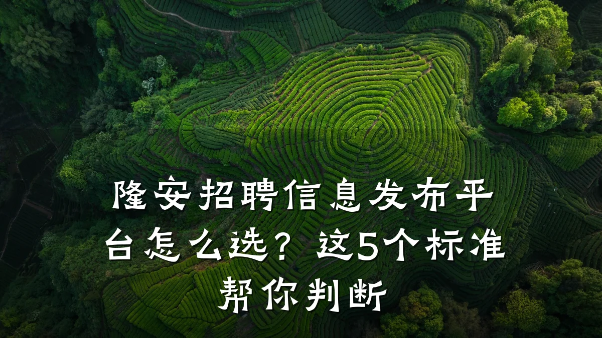隆安招聘信息发布平台怎么选?这5个标准帮你判断