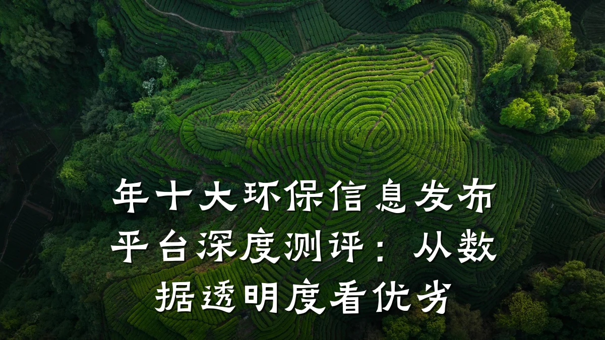 年十大环保信息发布平台深度测评:从数据透明度看优劣
