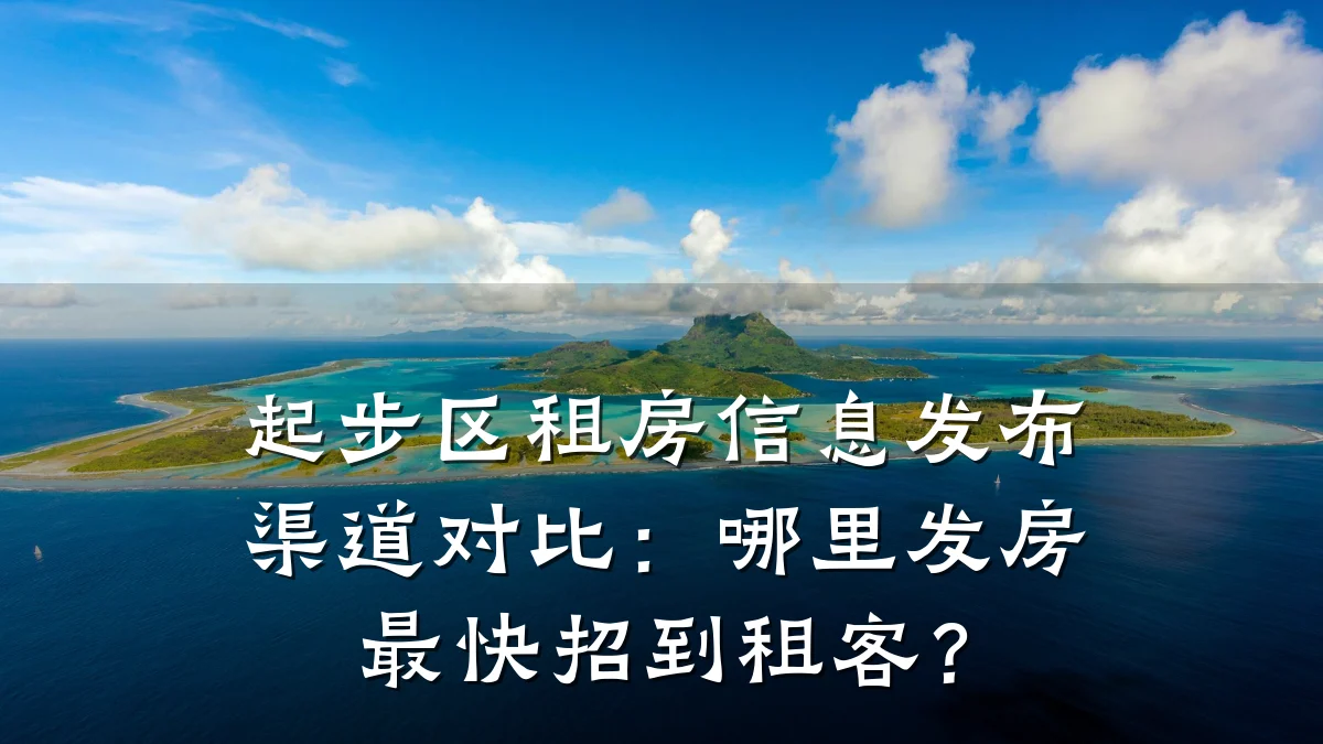 起步区租房信息发布渠道对比:哪里发房最快招到租客?