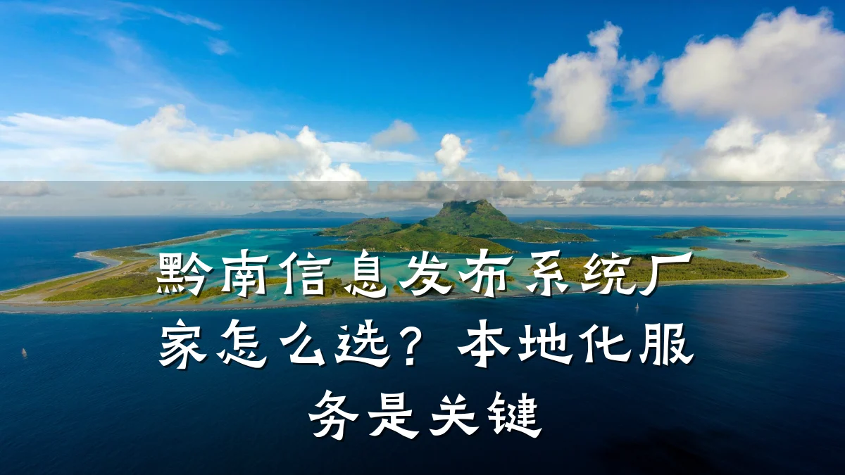 黔南信息发布系统厂家怎么选?本地化服务是关键